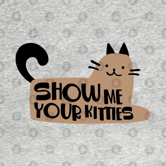 SHOW ME YOUR KITTIES by EdsTshirts